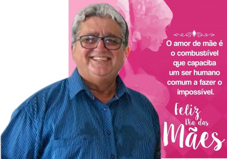 Prefeito Célio Da Usina emite mensagem em homenagem ao Dia das Mães